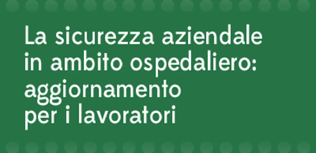 Formazione gratuita con ECM - La sicurezza aziendale in ambito ospedaliero aggiornamento per i lavoratori.